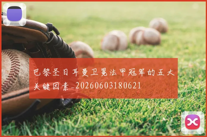 巴黎圣日耳曼卫冕法甲冠军的五大关键因素_20260603180621