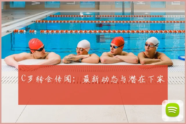 C罗转会传闻：最新动态与潜在下家