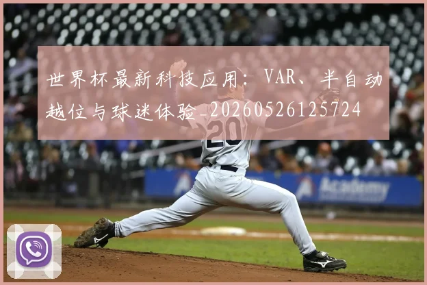 世界杯最新科技应用：VAR、半自动越位与球迷体验_20260526125724