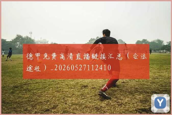 德甲免费高清直播链接汇总（合法途径）_20260527112410
