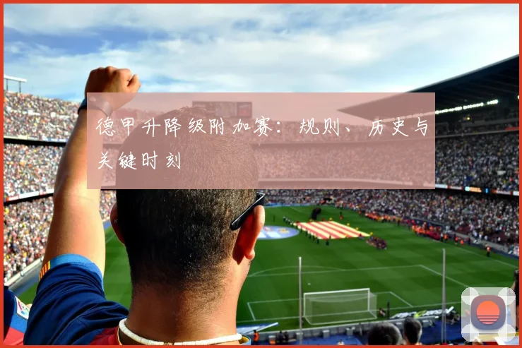 德甲升降级附加赛：规则、历史与关键时刻