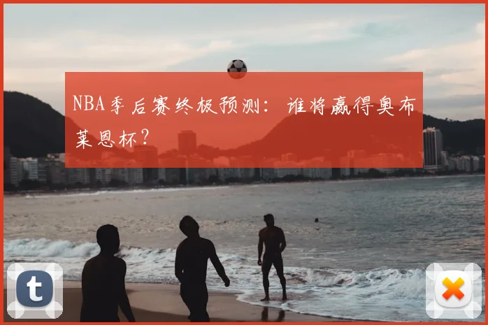 NBA季后赛终极预测：谁将赢得奥布莱恩杯？